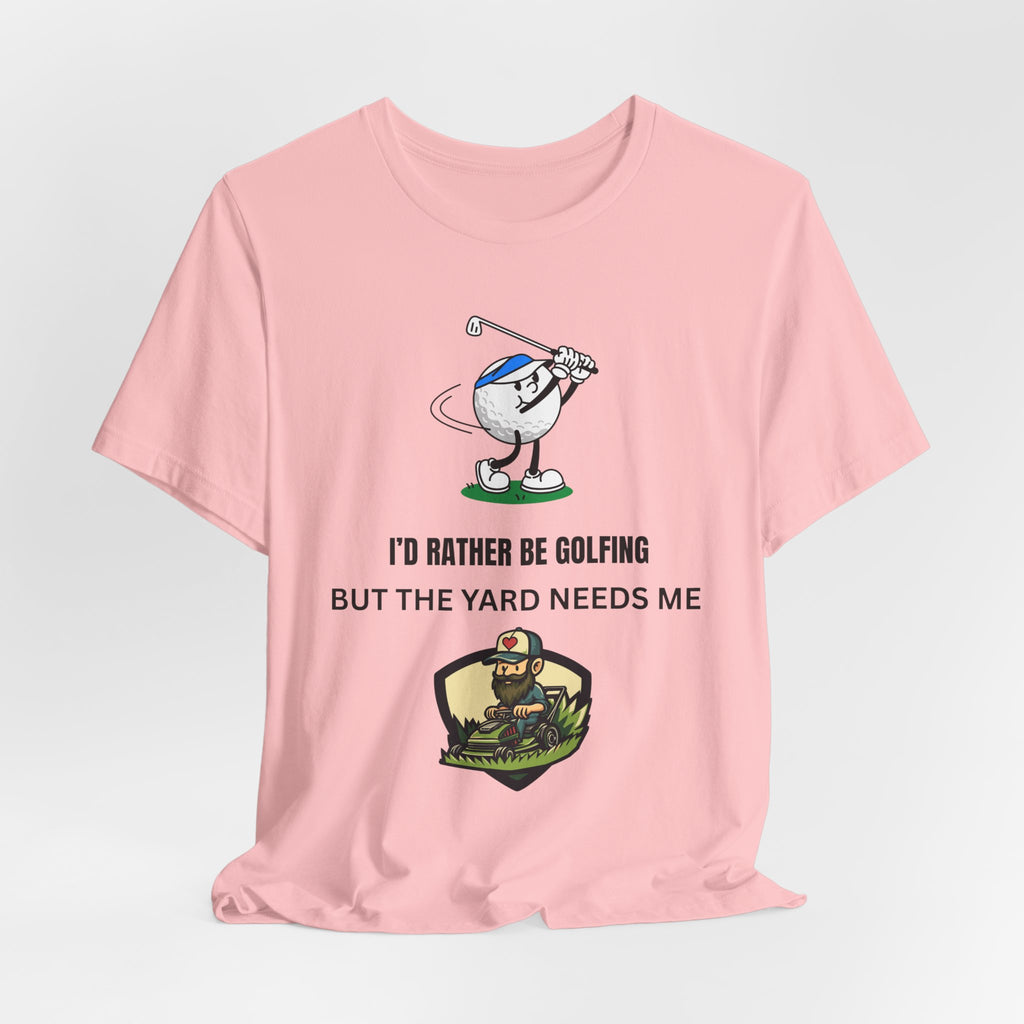 Golf Lover Tee — "I'd Rather Be Golfing But The Yard Needs Me"