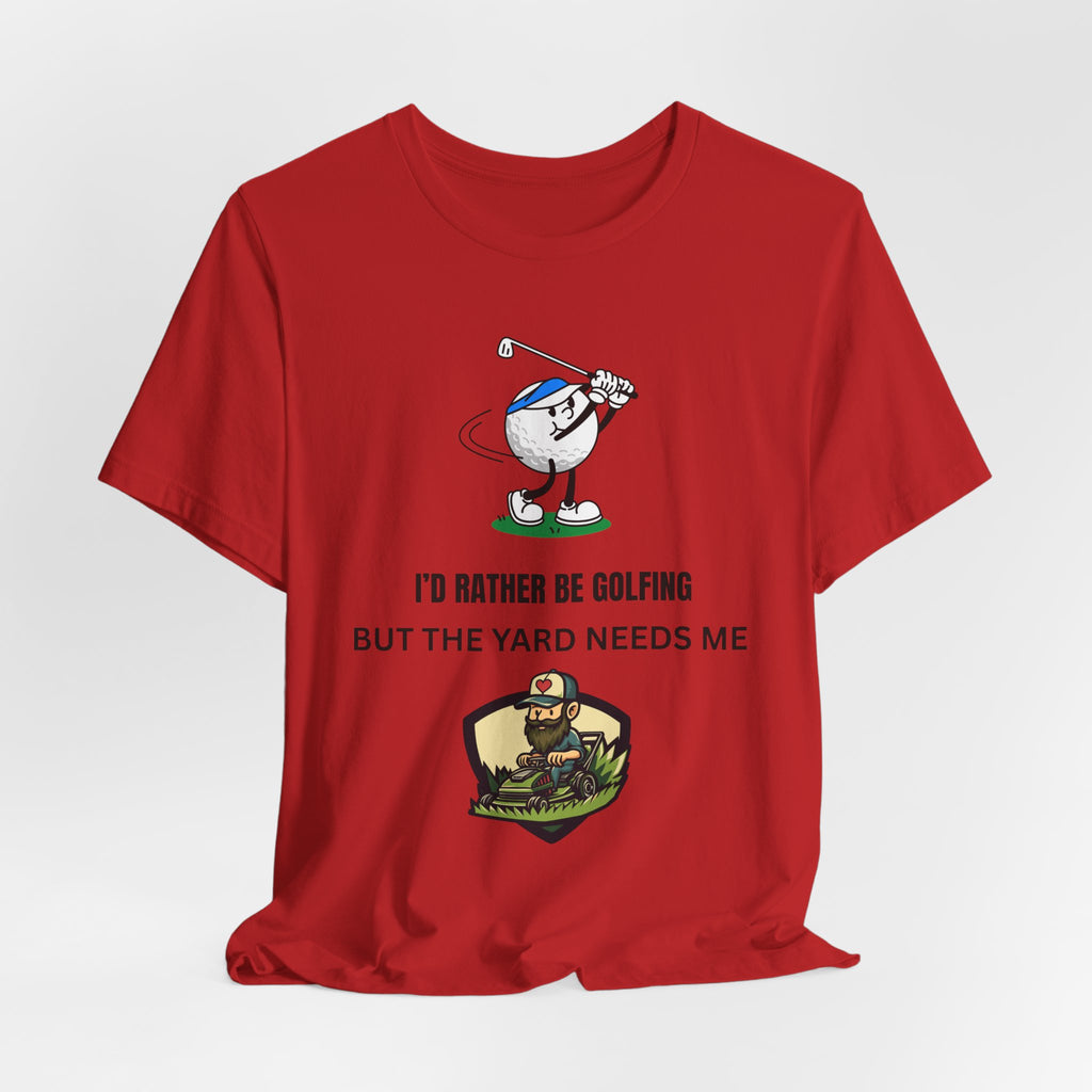 Golf Lover Tee — "I'd Rather Be Golfing But The Yard Needs Me"