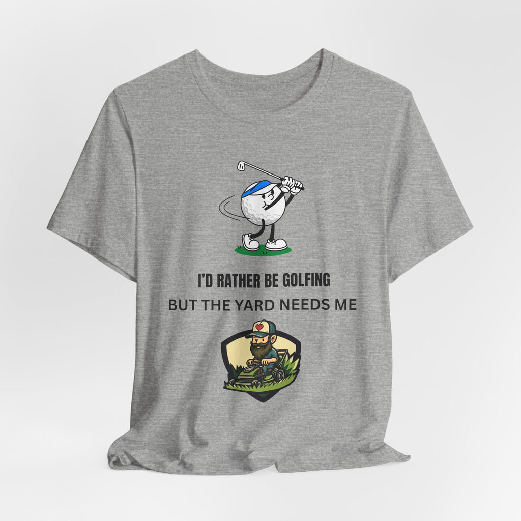Golf Lover Tee — "I'd Rather Be Golfing But The Yard Needs Me"
