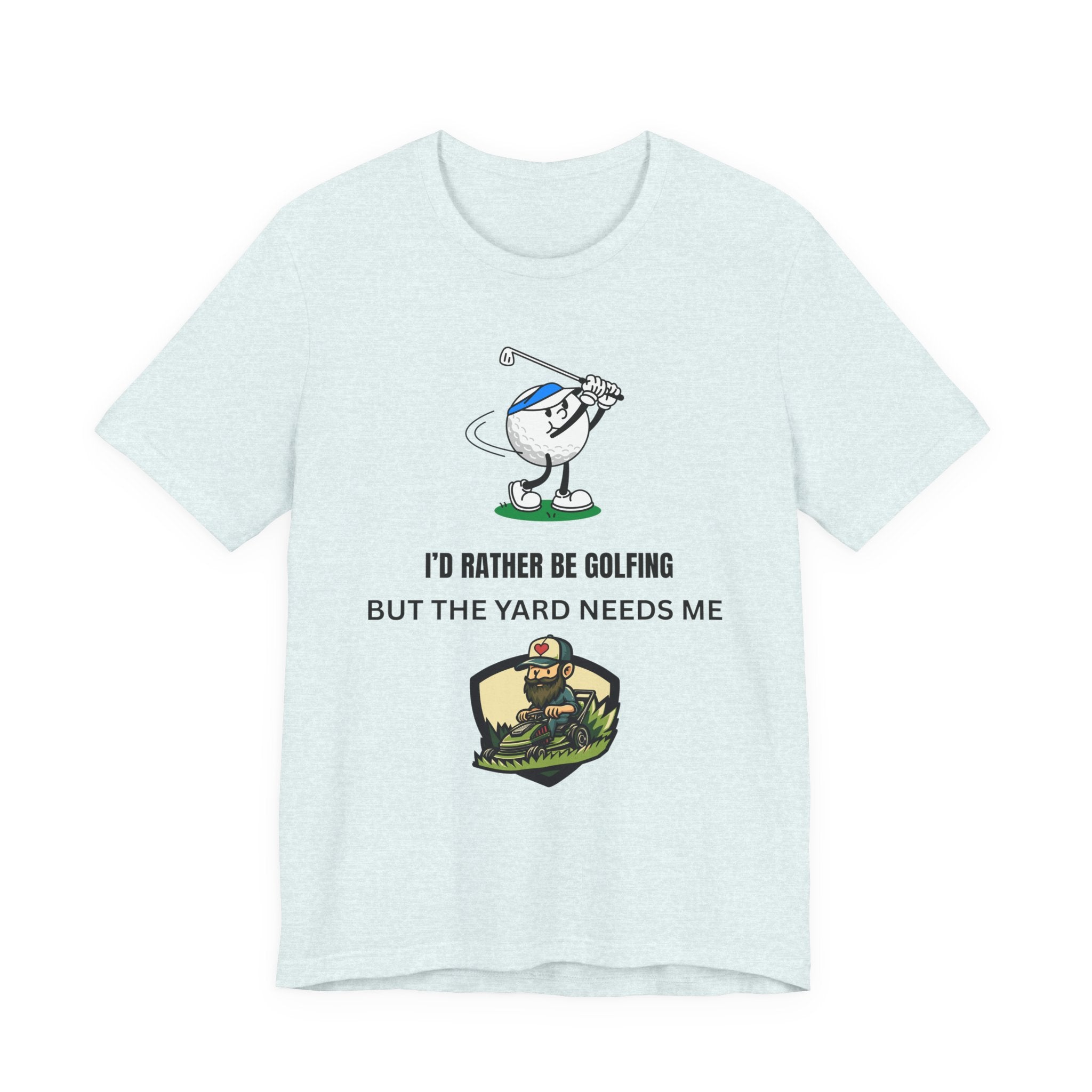 Golf Lover Tee — "I'd Rather Be Golfing But The Yard Needs Me"