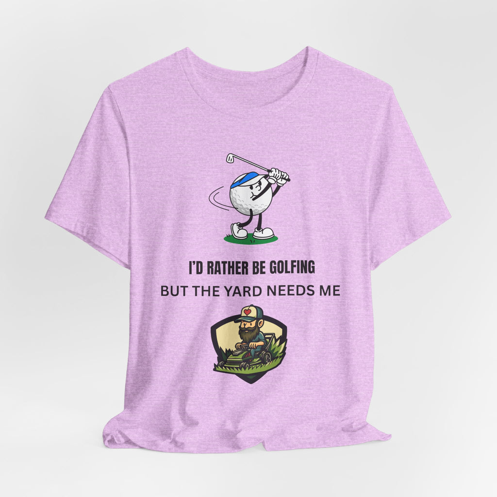 Golf Lover Tee — "I'd Rather Be Golfing But The Yard Needs Me"