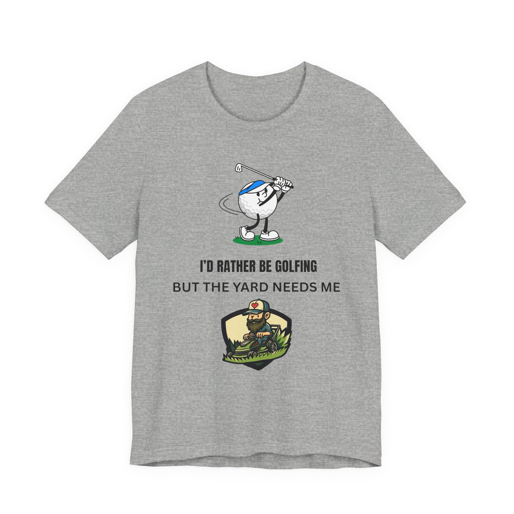 Golf Lover Tee — "I'd Rather Be Golfing But The Yard Needs Me"