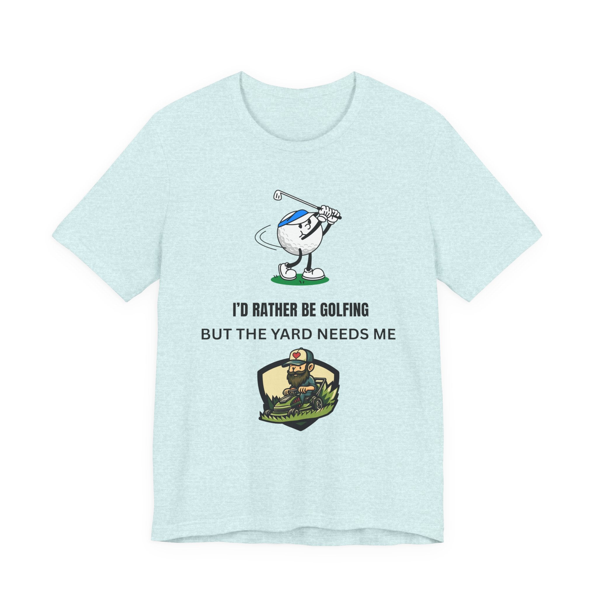 Golf Lover Tee — "I'd Rather Be Golfing But The Yard Needs Me"