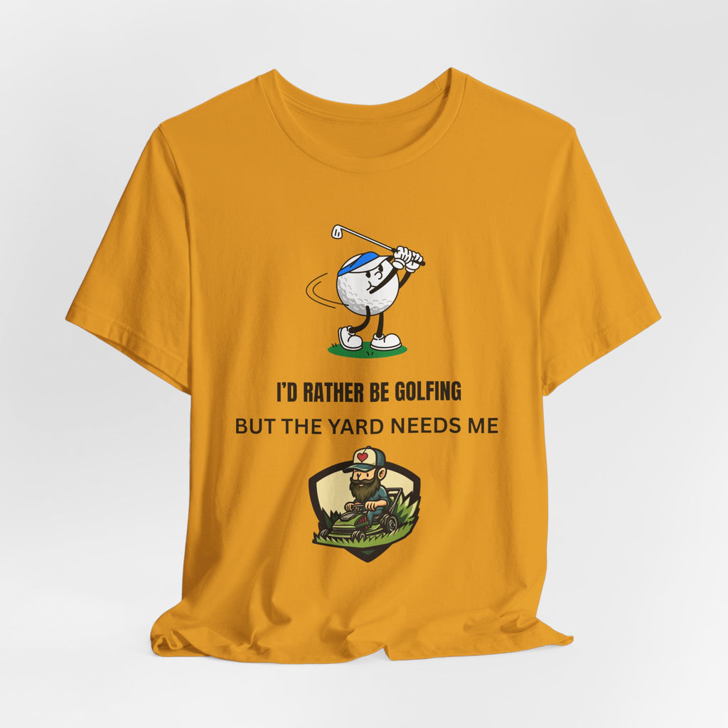 Golf Lover Tee — "I'd Rather Be Golfing But The Yard Needs Me"