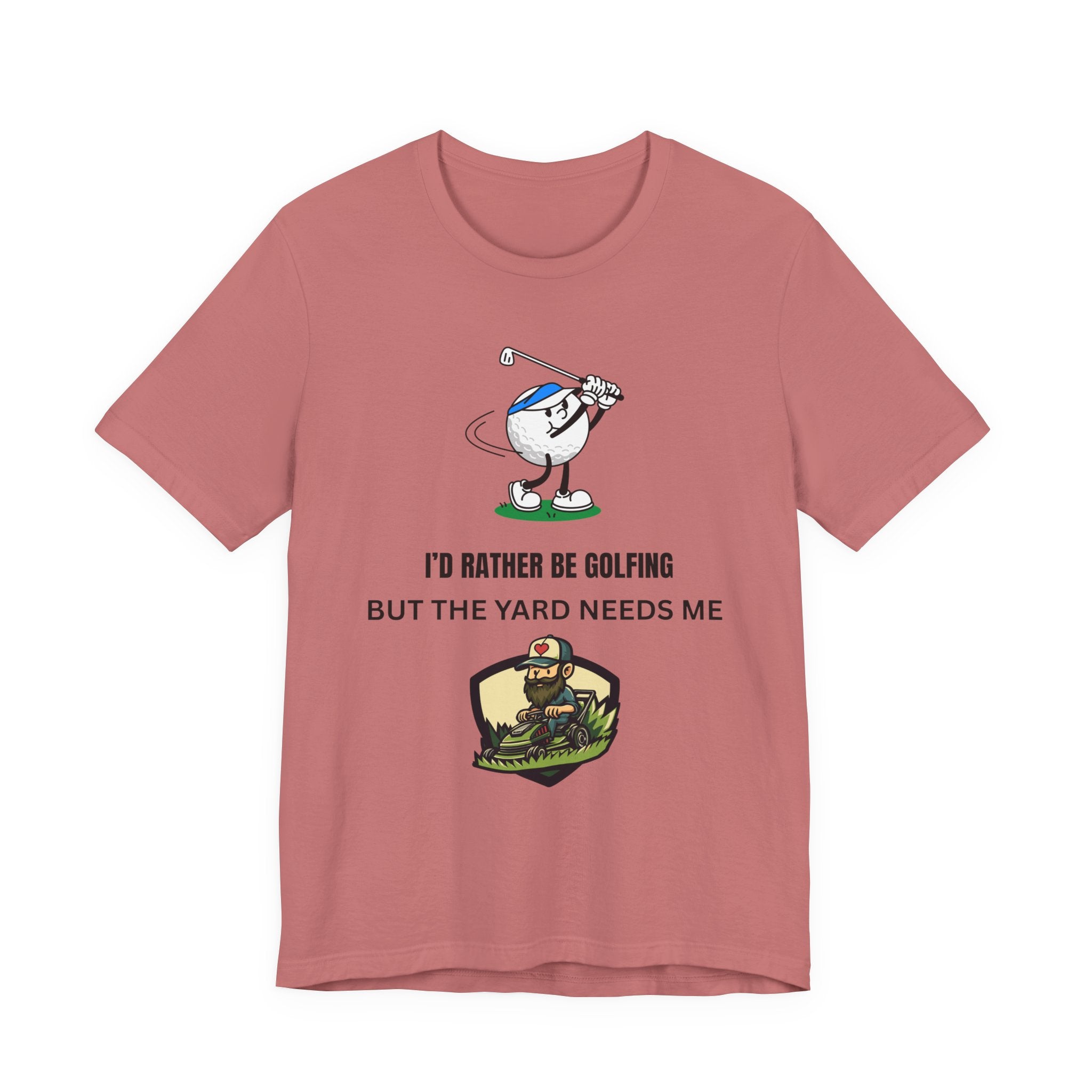 Golf Lover Tee — "I'd Rather Be Golfing But The Yard Needs Me"