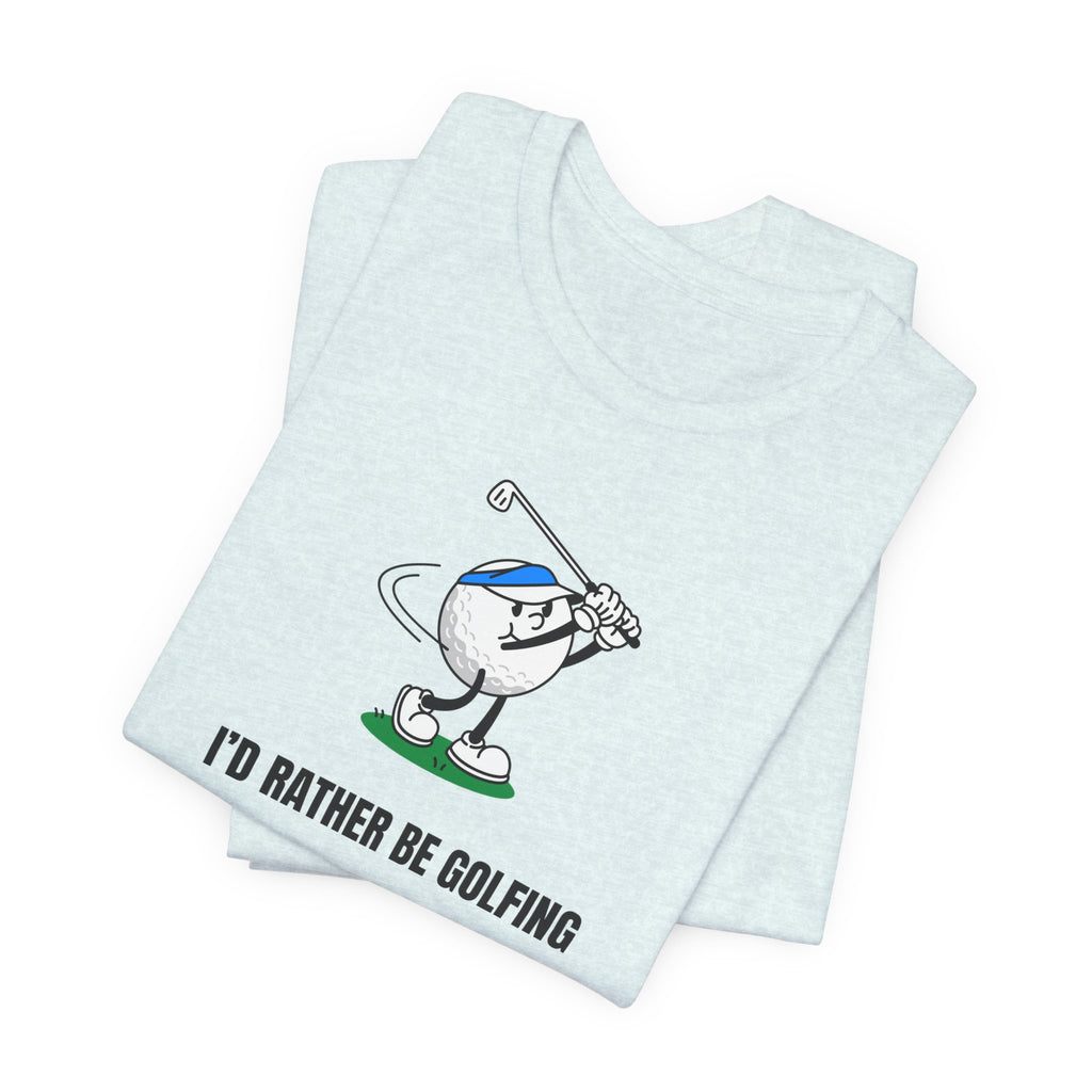 Golf Lover Tee — "I'd Rather Be Golfing But The Yard Needs Me"